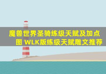 魔兽世界圣骑练级天赋及加点图 WLK版练级天赋雕文推荐